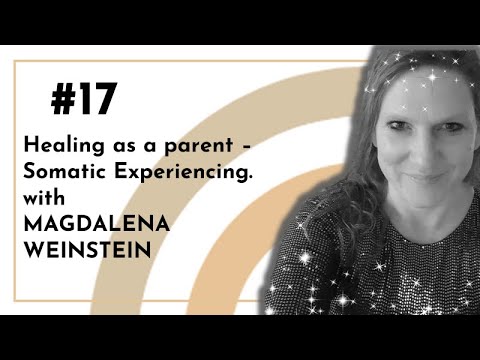 MAGDALENA WEINSTEIN: HEALING as a PARENT. Somatic Experiencing.